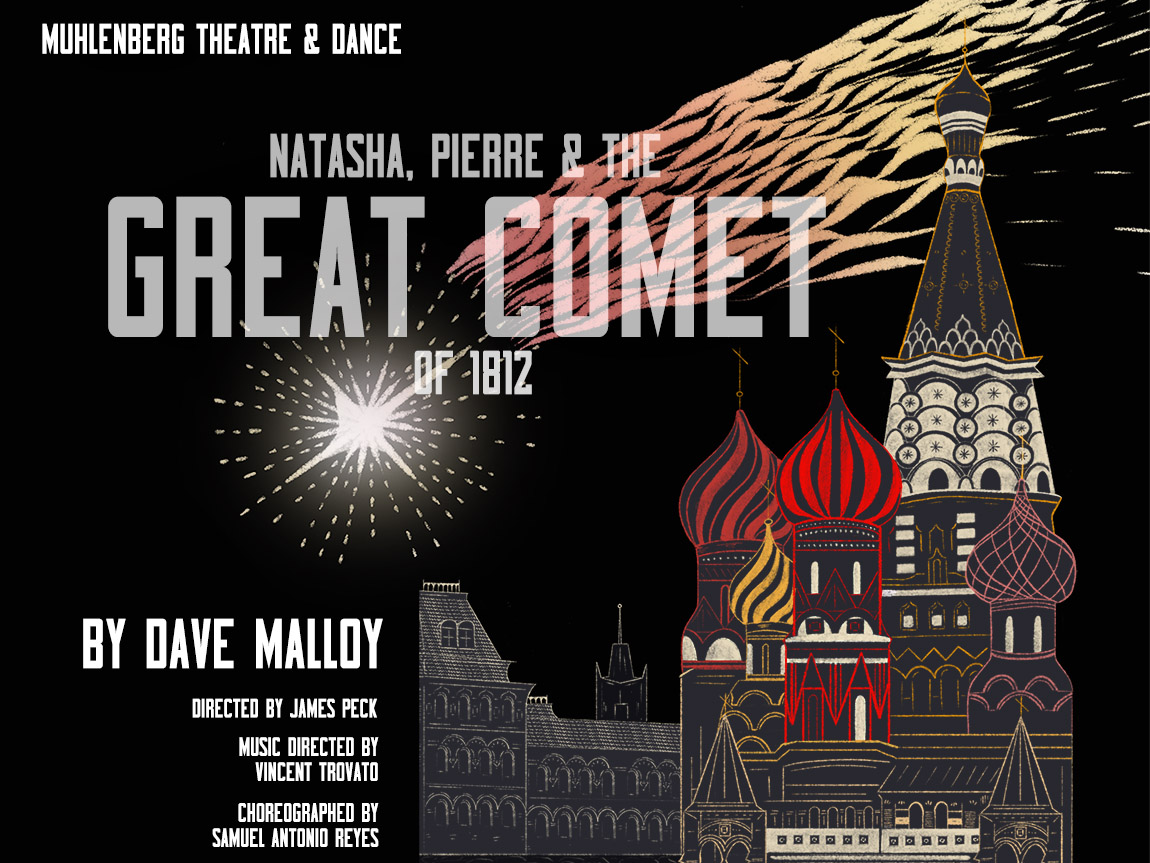 An illustration of a large comet with a colorful tail, in the sky above Red Square, Moscow. Text: Muhlenberg Theatre and Dance. Natasha, Pierre and the Great Comet of 1812. by Dave Malloy. Directed by James Peck. Musical Director: Vincent Trovato. Choreographer: Samuel Antonio Reyes.